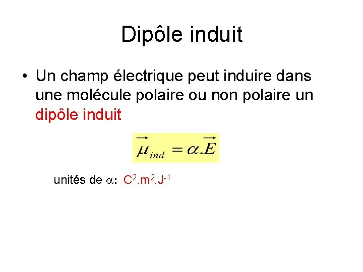 Dipôle induit • Un champ électrique peut induire dans une molécule polaire ou non