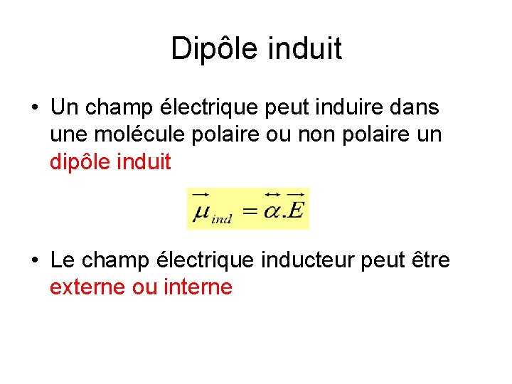 Dipôle induit • Un champ électrique peut induire dans une molécule polaire ou non