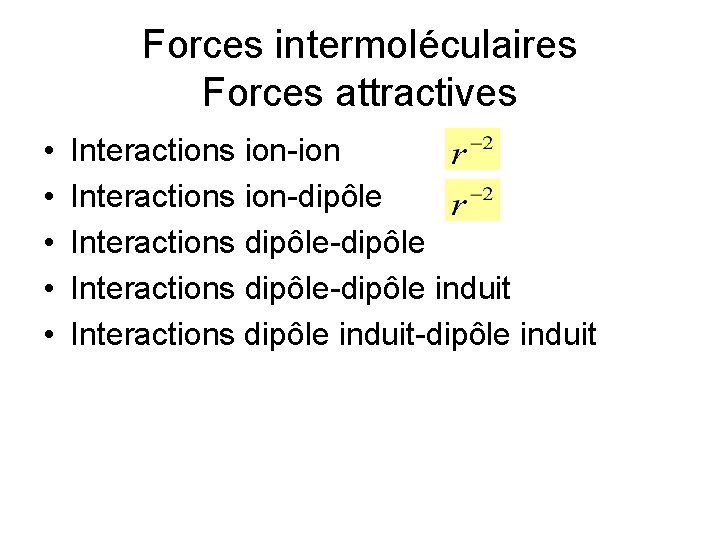 Forces intermoléculaires Forces attractives • • • Interactions ion-ion Interactions ion-dipôle Interactions dipôle-dipôle induit