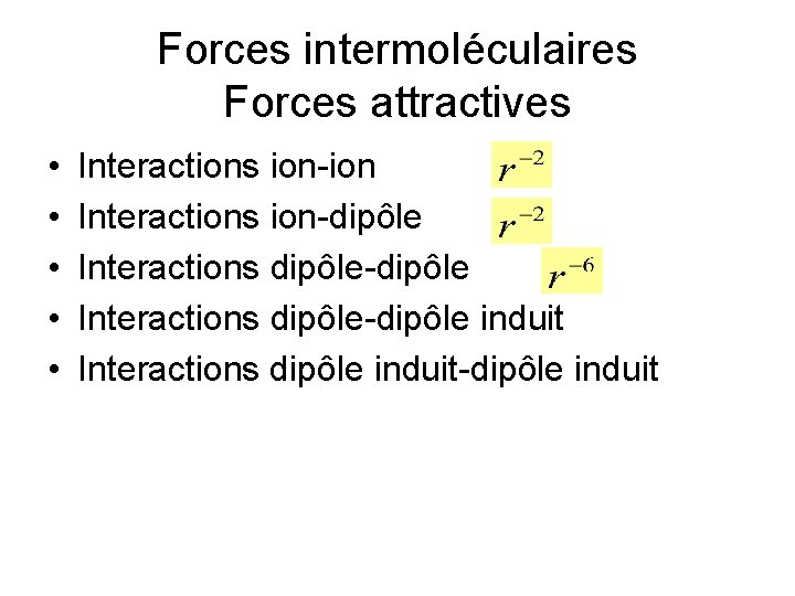 Forces intermoléculaires Forces attractives • • • Interactions ion-ion Interactions ion-dipôle Interactions dipôle-dipôle induit