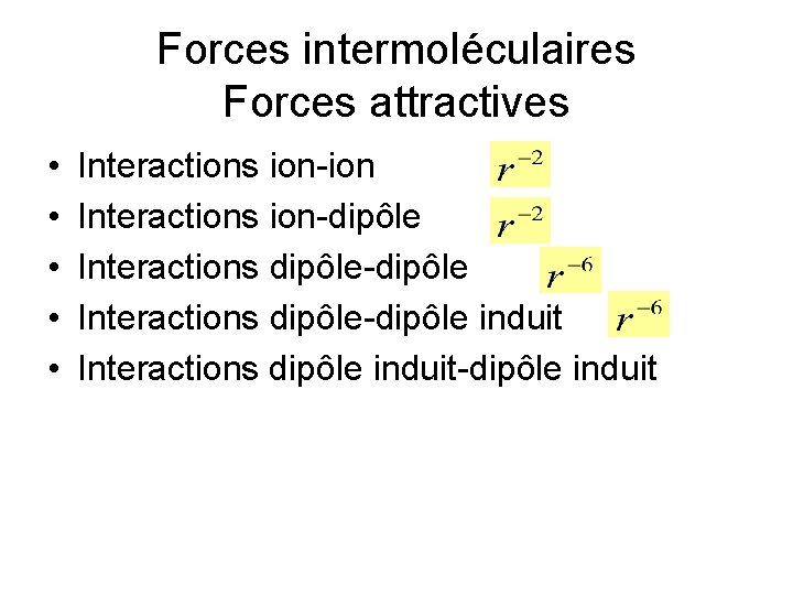 Forces intermoléculaires Forces attractives • • • Interactions ion-ion Interactions ion-dipôle Interactions dipôle-dipôle induit