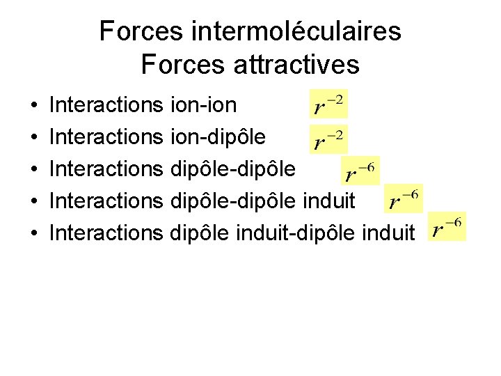 Forces intermoléculaires Forces attractives • • • Interactions ion-ion Interactions ion-dipôle Interactions dipôle-dipôle induit