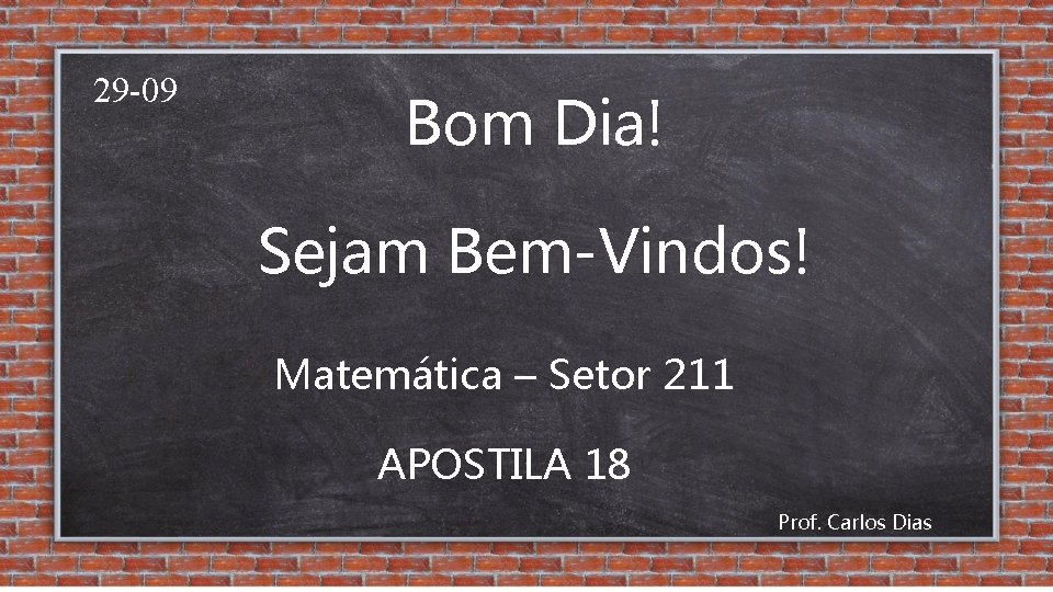 29 -09 Bom Dia! Sejam Bem-Vindos! Matemática – Setor 211 APOSTILA 18 Prof. Carlos