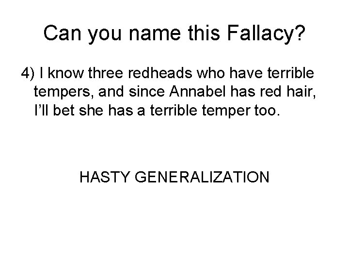 Can you name this Fallacy? 4) I know three redheads who have terrible tempers,