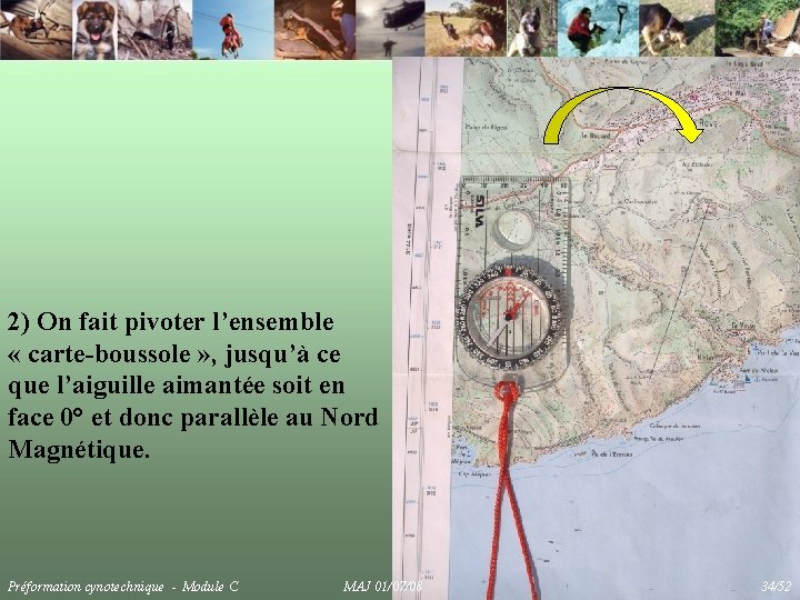 2) On fait pivoter l’ensemble « carte-boussole » , jusqu’à ce que l’aiguille aimantée