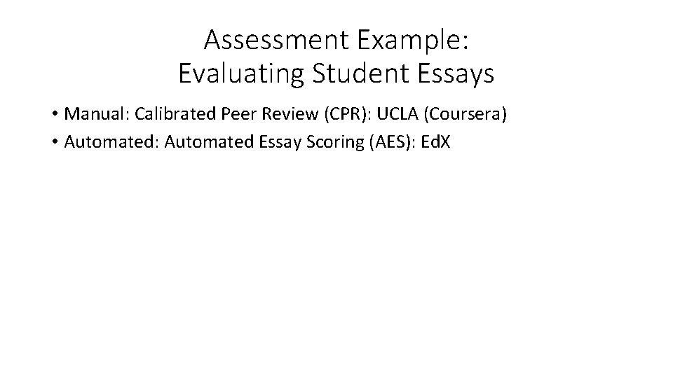 Assessment Example: Evaluating Student Essays • Manual: Calibrated Peer Review (CPR): UCLA (Coursera) •