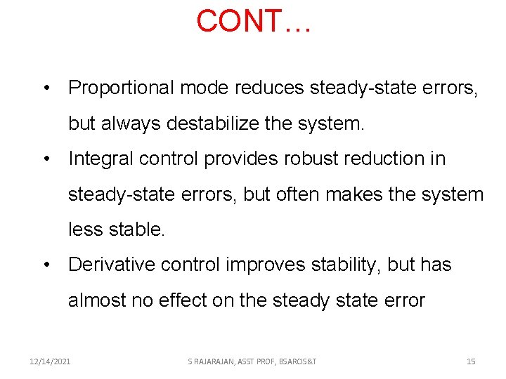 CONT… • Proportional mode reduces steady-state errors, but always destabilize the system. • Integral