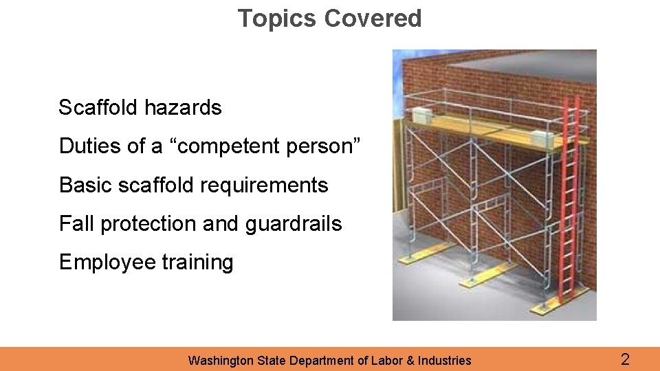 Topics Covered Scaffold hazards Duties of a “competent person” Basic scaffold requirements Fall protection