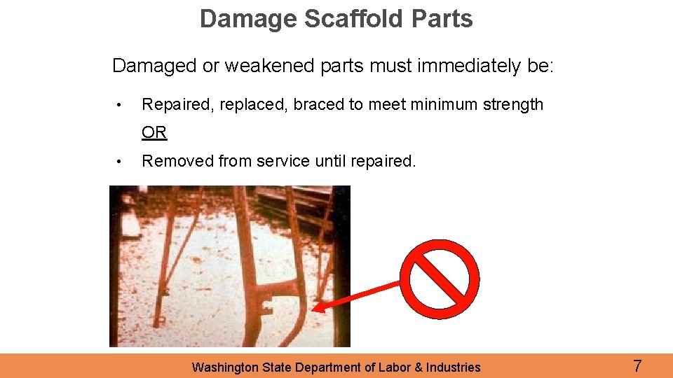 Damage Scaffold Parts Damaged or weakened parts must immediately be: • Repaired, replaced, braced