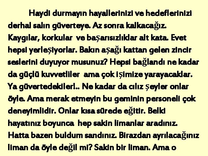 Haydi durmayın hayallerinizi ve hedeflerinizi derhal salın güverteye. Az sonra kalkacağız. Kaygılar, korkular ve