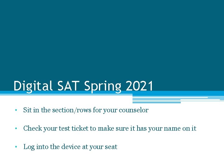 Digital SAT Spring 2021 • Sit in the section/rows for your counselor • Check Digital SAT Spring 2021 • Sit in the section/rows for your counselor • Check