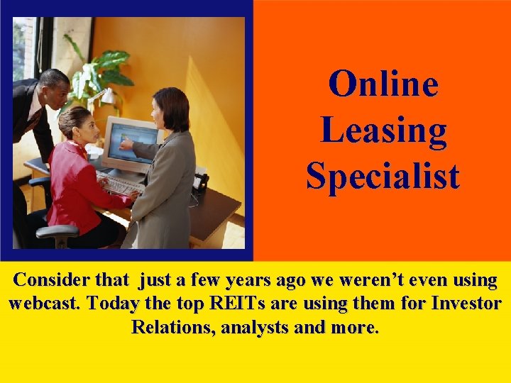Online Leasing Specialist Consider that just a few years ago we weren’t even using