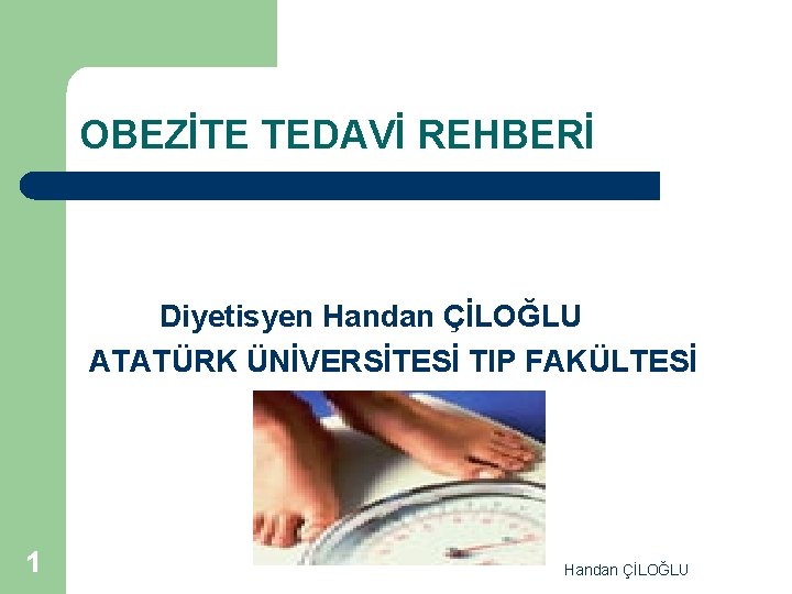 OBEZİTE TEDAVİ REHBERİ Diyetisyen Handan ÇİLOĞLU ATATÜRK ÜNİVERSİTESİ TIP FAKÜLTESİ 1 Handan ÇİLOĞLU 