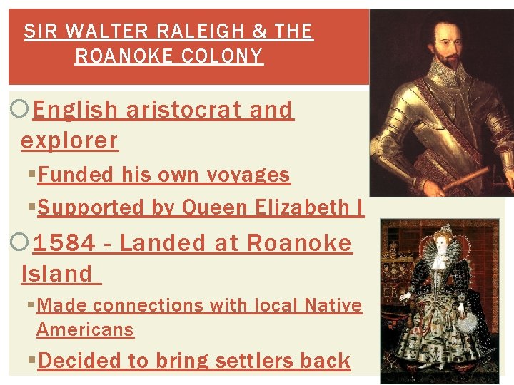 SIR WALTER RALEIGH & THE ROANOKE COLONY English aristocrat and explorer § Funded his
