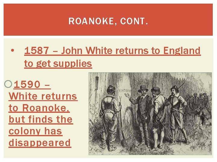 ROANOKE, CONT. • 1587 – John White returns to England to get supplies 1590