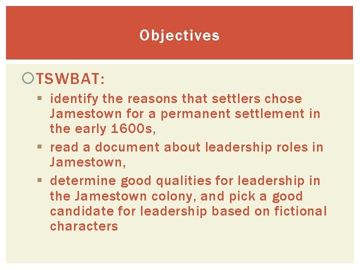 Objectives TSWBAT: § identify the reasons that settlers chose Jamestown for a permanent settlement