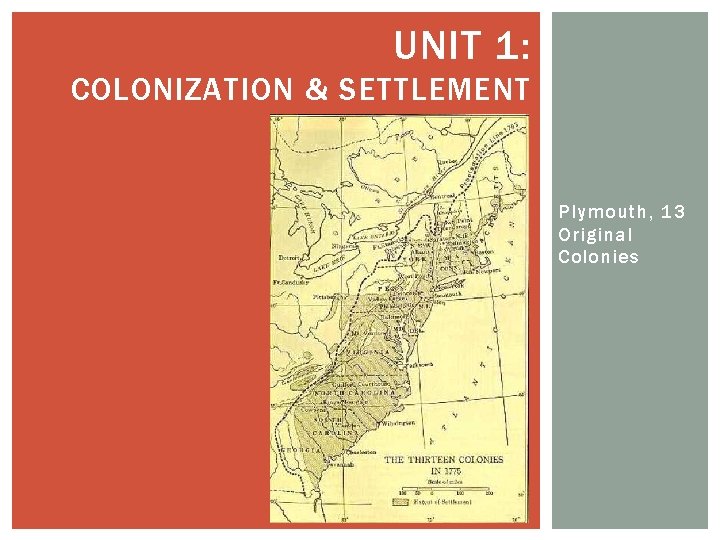 UNIT 1: COLONIZATION & SETTLEMENT Plymouth, 13 Original Colonies 