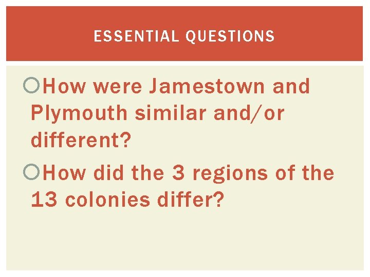ESSENTIAL QUESTIONS How were Jamestown and Plymouth similar and/or different? How did the 3