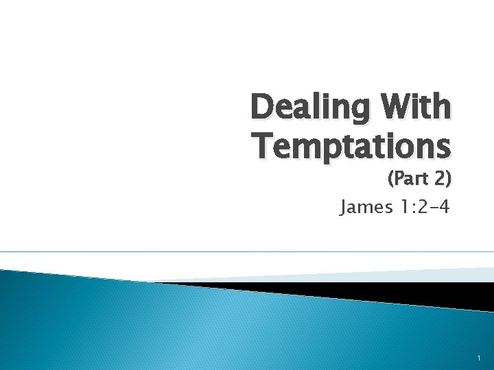 Dealing With Temptations (Part 2) James 1: 2 -4 1 