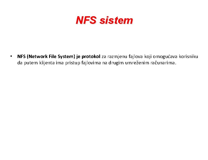 NFS sistem • NFS (Network File System) je protokol za razmjenu fajlova koji omogućava