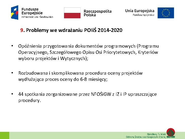 9. Problemy we wdrażaniu POIiŚ 2014 -2020 • Opóźnienia przygotowania dokumentów programowych (Programu Operacyjnego,