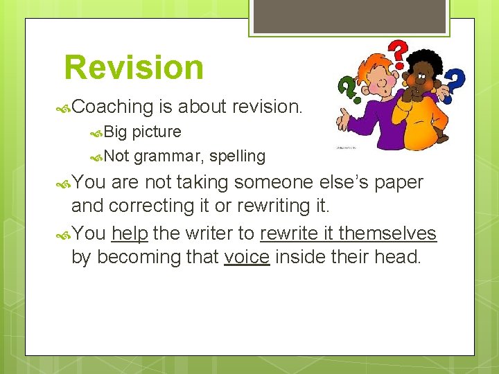 Revision Coaching is about revision. Big picture Not grammar, spelling You are not taking