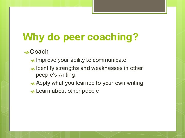 Why do peer coaching? Coach Improve your ability to communicate Identify strengths and weaknesses