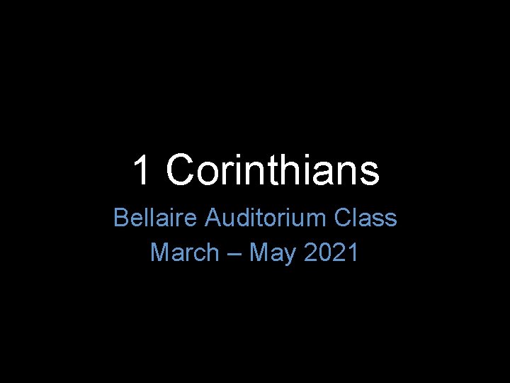 1 Corinthians Bellaire Auditorium Class March – May 2021 