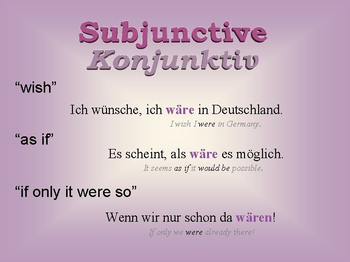 “wish” Ich wünsche, ich wäre in Deutschland. I wish I were in Germany. “as