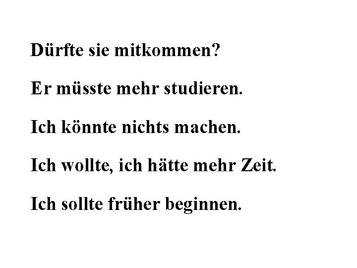 Dürfte sie mitkommen? Er müsste mehr studieren. Ich könnte nichts machen. Ich wollte, ich