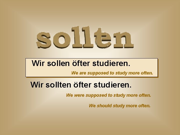 Wir sollen öfter studieren. We are supposed to study more often. Wir sollten öfter