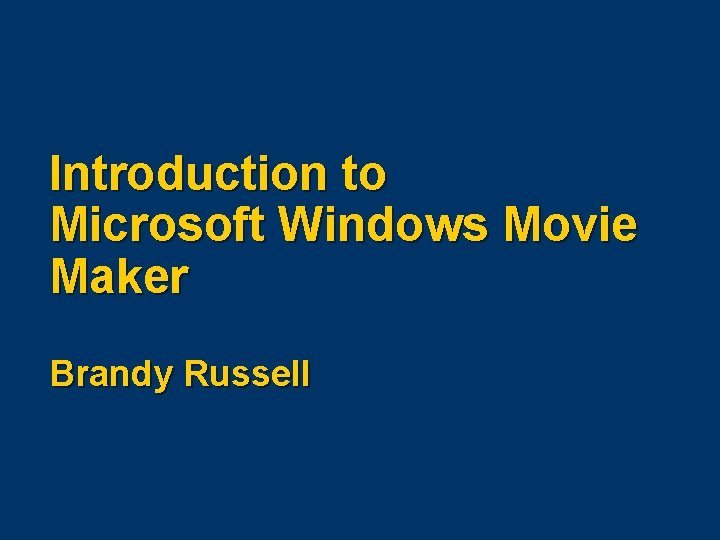 Introduction to Microsoft Windows Movie Maker Brandy Russell 