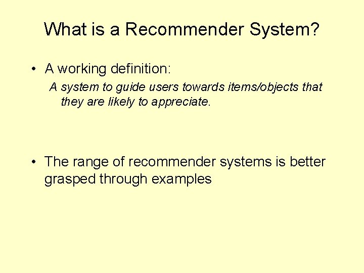 What is a Recommender System? • A working definition: A system to guide users