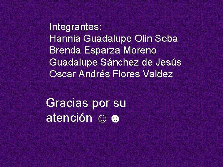 Integrantes: Hannia Guadalupe Olin Seba Brenda Esparza Moreno Guadalupe Sánchez de Jesús Oscar Andrés