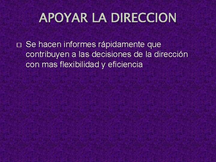 APOYAR LA DIRECCION � Se hacen informes rápidamente que contribuyen a las decisiones de