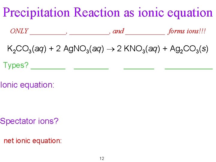 Precipitation Reaction as ionic equation ONLY _____, ______, and ______ forms ions!!! K 2