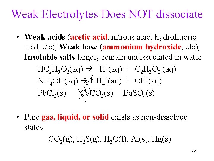 Weak Electrolytes Does NOT dissociate • Weak acids (acetic acid, nitrous acid, hydrofluoric acid,