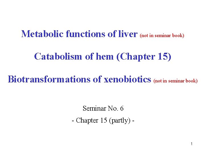 Metabolic functions of liver (not in seminar book) Catabolism of hem (Chapter 15) Biotransformations