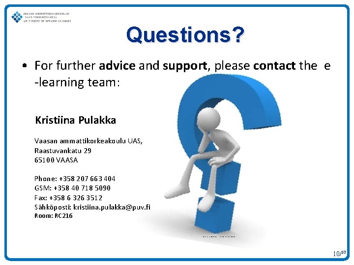 Questions? • For further advice and support, please contact the e -learning team: Kristiina