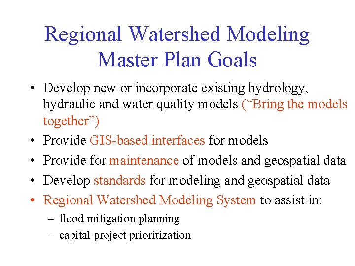 Regional Watershed Modeling Master Plan Goals • Develop new or incorporate existing hydrology, hydraulic