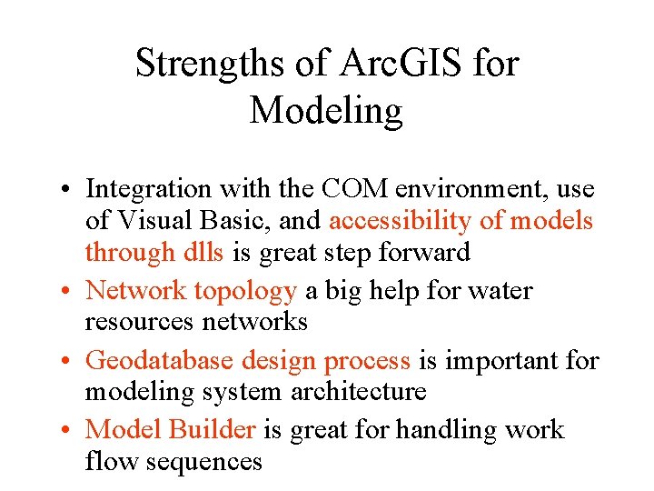 Strengths of Arc. GIS for Modeling • Integration with the COM environment, use of