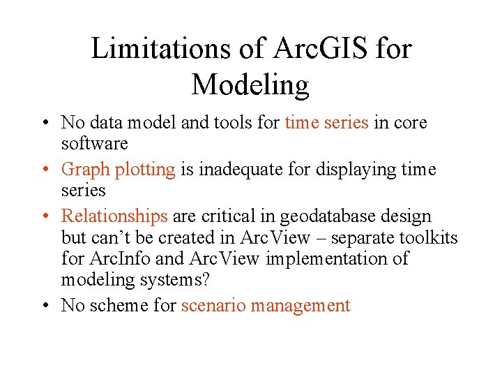 Limitations of Arc. GIS for Modeling • No data model and tools for time