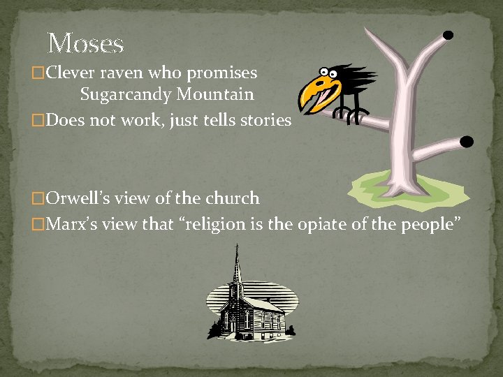 Moses �Clever raven who promises Sugarcandy Mountain �Does not work, just tells stories �Orwell’s