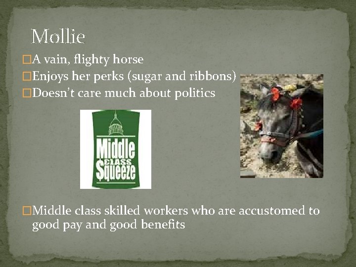 Mollie �A vain, flighty horse �Enjoys her perks (sugar and ribbons) �Doesn’t care much