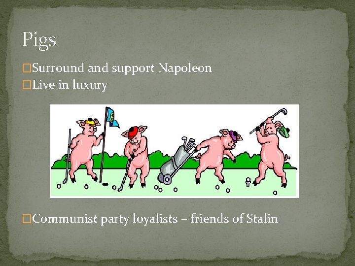 Pigs �Surround and support Napoleon �Live in luxury �Communist party loyalists – friends of