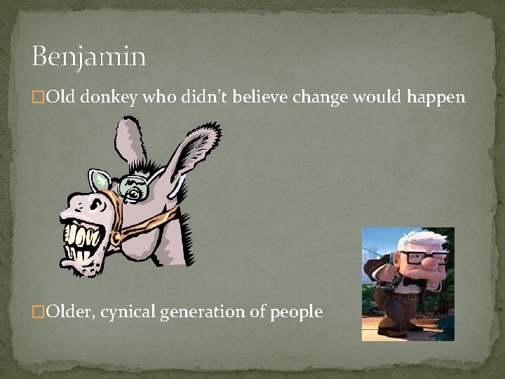 Benjamin �Old donkey who didn’t believe change would happen �Older, cynical generation of people