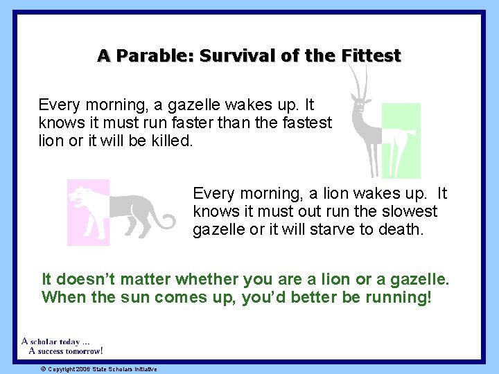 A Parable: Survival of the Fittest Every morning, a gazelle wakes up. It knows