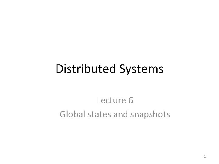 Distributed Systems Lecture 6 Global states and snapshots 1 