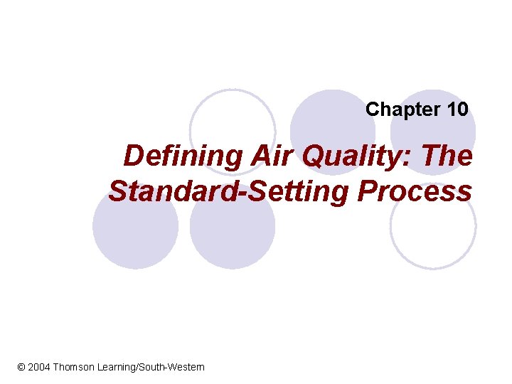 Chapter 10 Defining Air Quality: The Standard-Setting Process © 2004 Thomson Learning/South-Western 