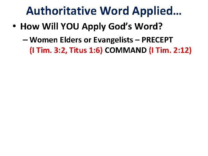 Authoritative Word Applied… • How Will YOU Apply God’s Word? – Women Elders or